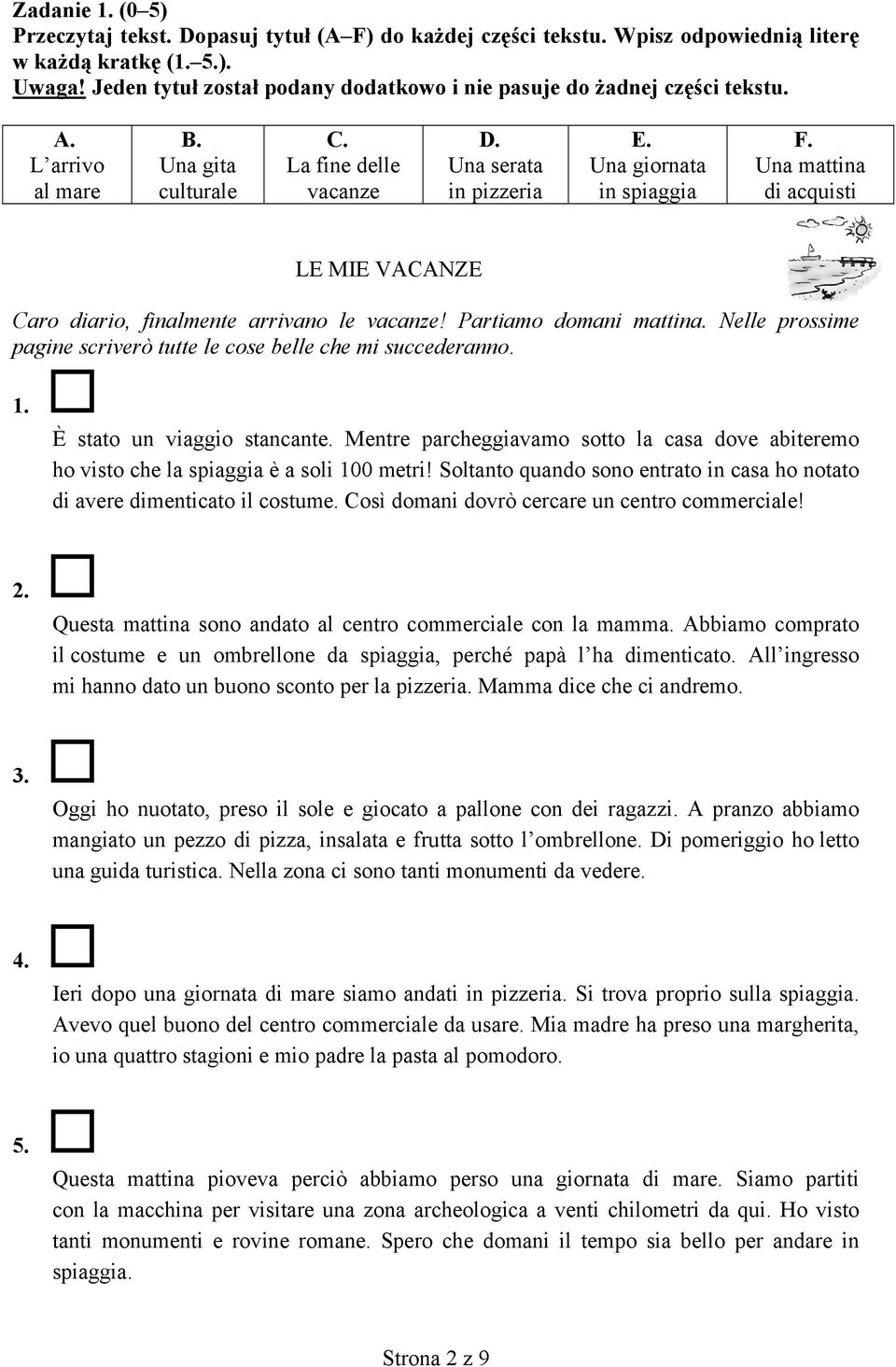 Una mattina di acquisti LE MIE VACANZE Caro diario, finalmente arrivano le vacanze! Partiamo domani mattina. Nelle prossime pagine scriverò tutte le cose belle che mi succederanno. 1.