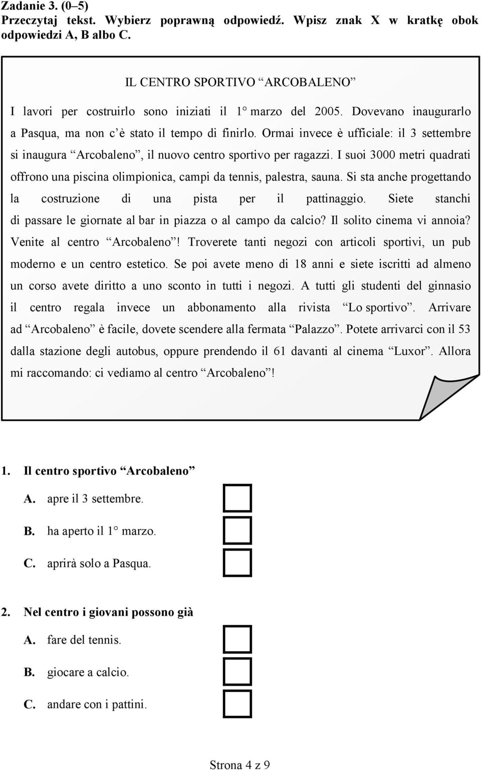 Ormai invece è ufficiale: il 3 settembre si inaugura Arcobaleno, il nuovo centro sportivo per ragazzi. I suoi 3000 metri quadrati offrono una piscina olimpionica, campi da tennis, palestra, sauna.