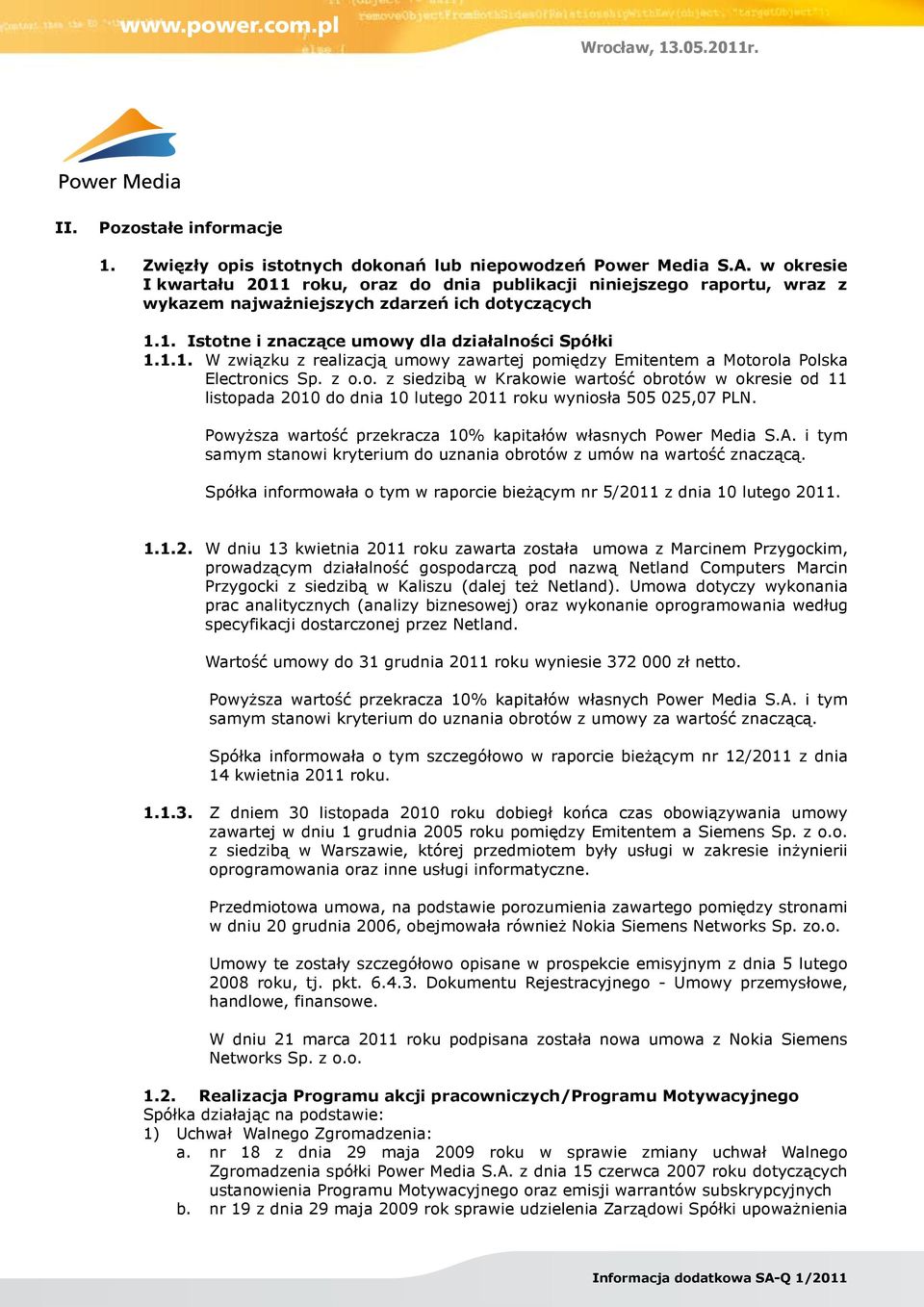 z o.o. z siedzibą w Krakowie wartość obrotów w okresie od 11 listopada 2010 do dnia 10 lutego 2011 roku wyniosła 505 025,07 PLN. Powyższa wartość przekracza 10% kapitałów własnych Power Media S.A.