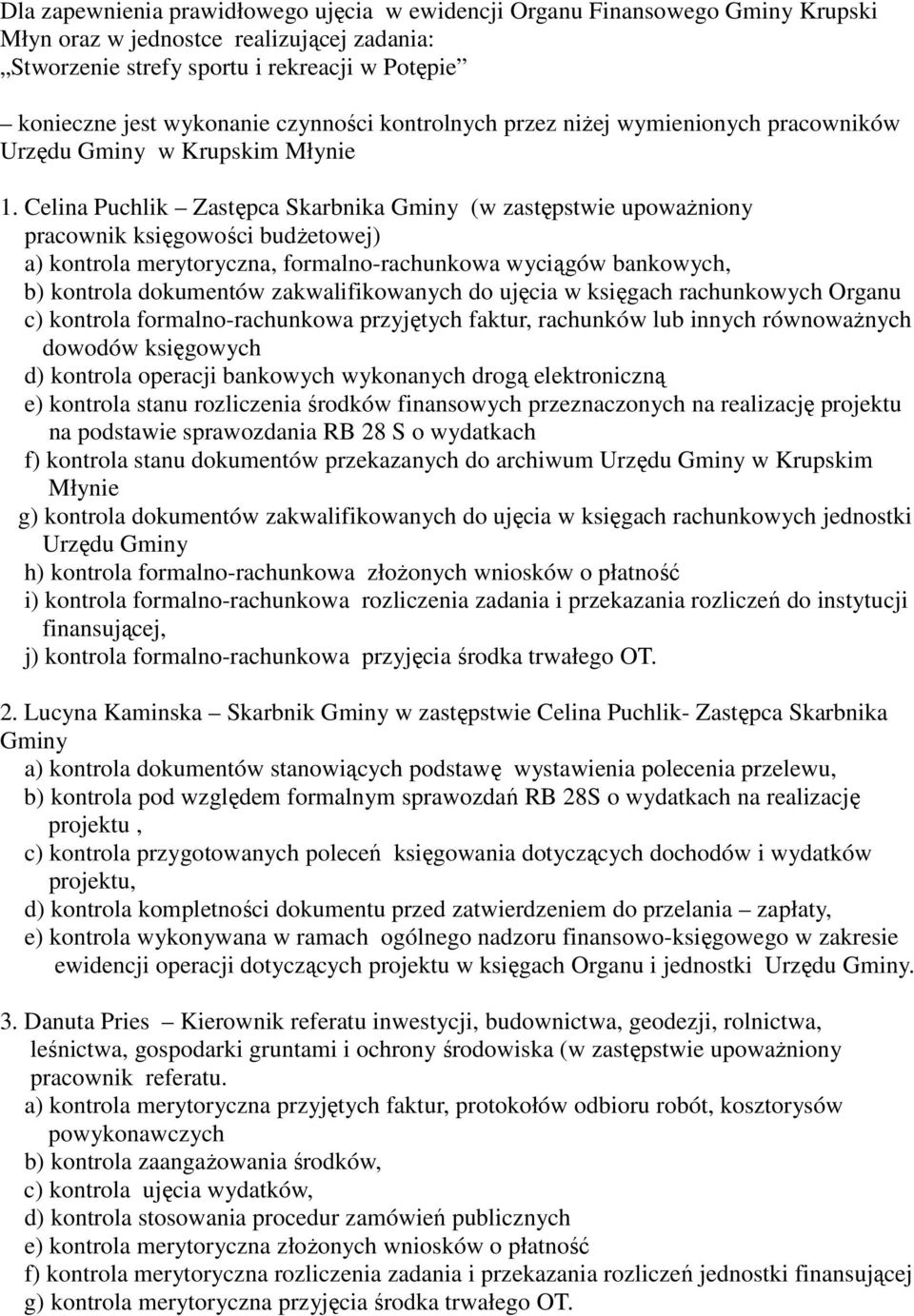 Celina Puchlik Zastępca Skarbnika Gminy (w zastępstwie upoważniony pracownik księgowości budżetowej) a) kontrola merytoryczna, formalno-rachunkowa wyciągów bankowych, b) kontrola dokumentów