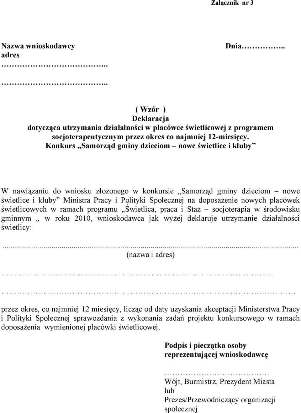 nowych placówek świetlicowych w ramach programu Świetlica, praca i Staż socjoterapia w środowisku gminnym w roku 2010, wnioskodawca jak wyżej deklaruje utrzymanie działalności świetlicy:.