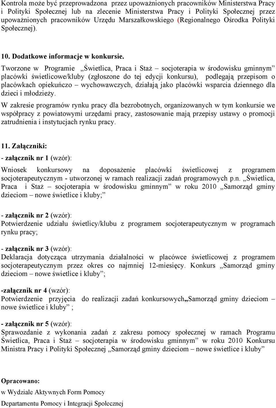 Tworzone w Programie Świetlica, Praca i Staż socjoterapia w środowisku gminnym placówki świetlicowe/kluby (zgłoszone do tej edycji konkursu), podlegają przepisom o placówkach opiekuńczo