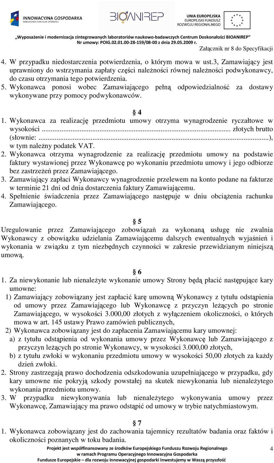 Wykonawca ponosi wobec Zamawiającego pełną odpowiedzialność za dostawy wykonywane przy pomocy podwykonawców. 4 1. Wykonawca za realizację przedmiotu umowy otrzyma wynagrodzenie ryczałtowe w wysokości.