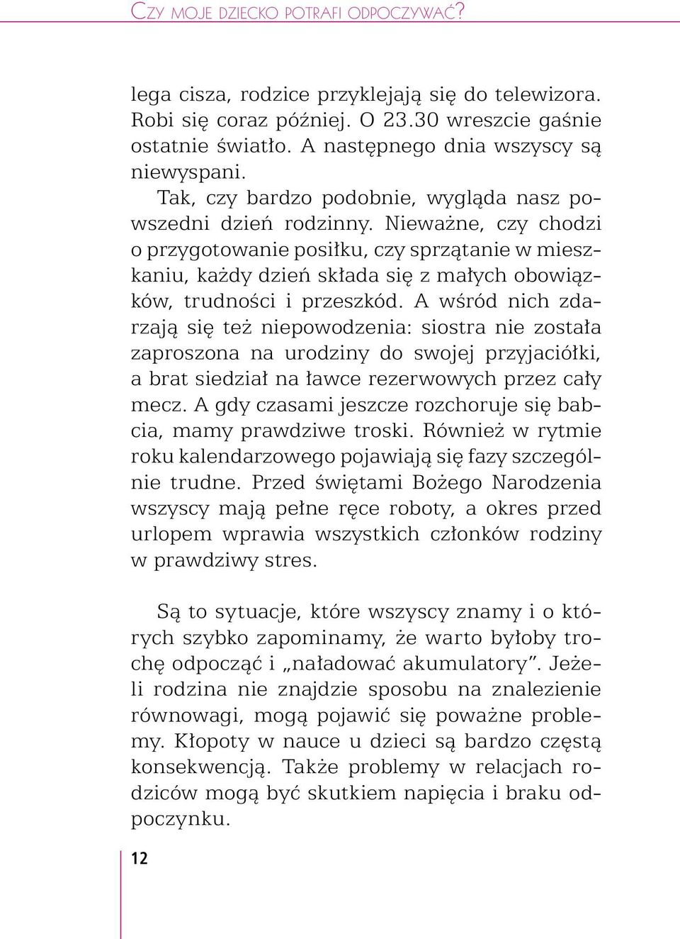 Nieważne, czy chodzi o przygotowanie posiłku, czy sprzątanie w mieszkaniu, każdy dzień składa się z małych obowiązków, trudności i przeszkód.