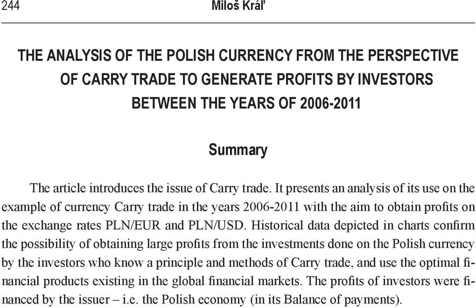 Historical data depicted in charts confirm the possibility of obtaining large profits from the investments done on the Polish currency by the investors who know a principle and methods of