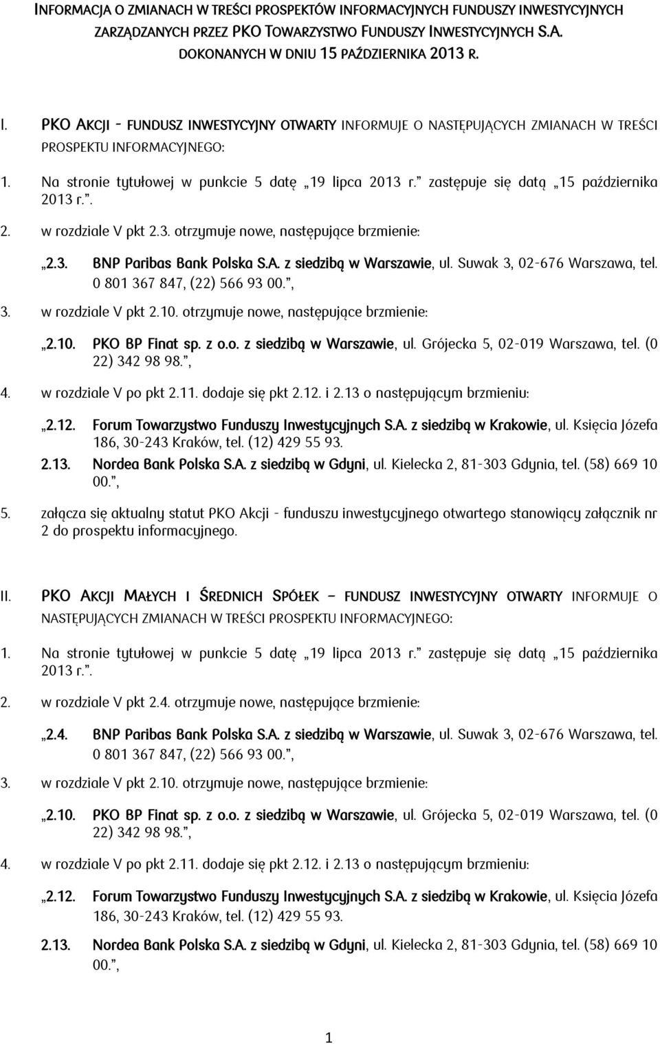 załącza się aktualny statut PKO Akcji - funduszu inwestycyjnego otwartego stanowiący załącznik nr 2 do prospektu informacyjnego. II.