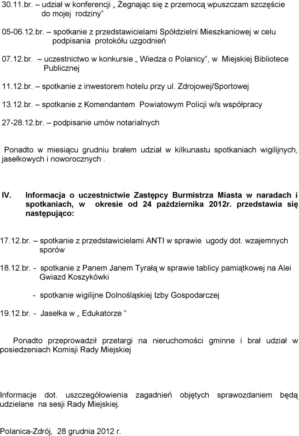 12.br. podpisanie umów notarialnych Ponadto w miesiącu grudniu brałem udział w kilkunastu spotkaniach wigilijnych, jasełkowych i noworocznych. IV.