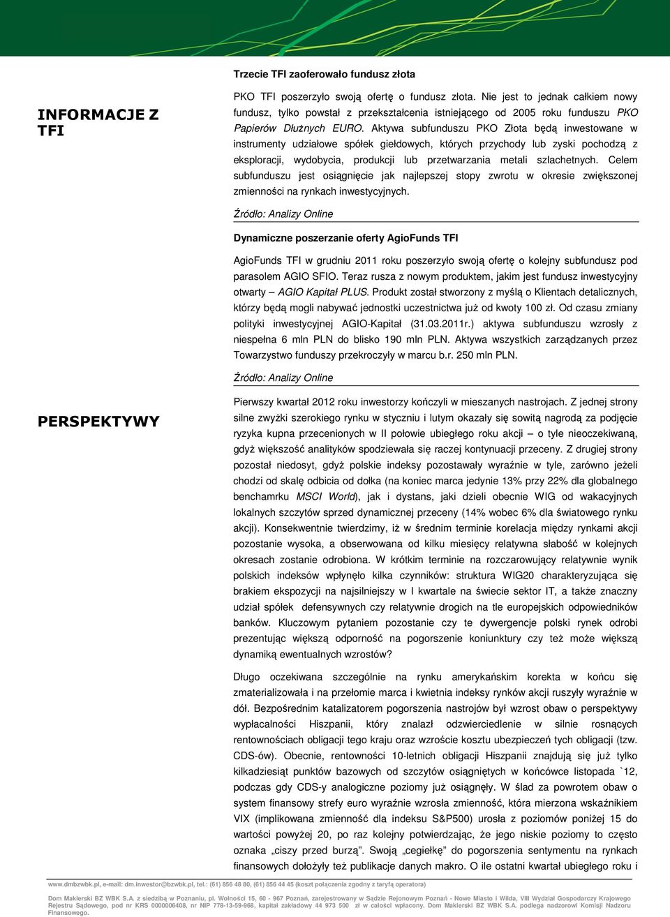 Aktywa subfunduszu PKO Złota będą inwestowane w instrumenty udziałowe spółek giełdowych, których przychody lub zyski pochodzą z eksploracji, wydobycia, produkcji lub przetwarzania metali szlachetnych.