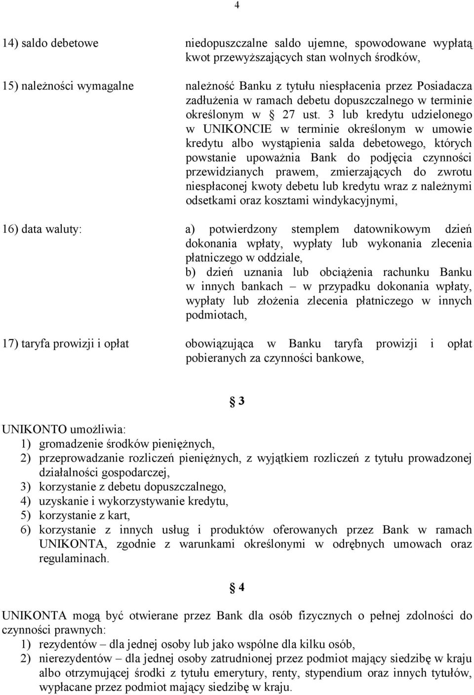 3 lub kredytu udzielonego w UNIKONCIE w terminie określonym w umowie kredytu albo wystąpienia salda debetowego, których powstanie upoważnia Bank do podjęcia czynności przewidzianych prawem,