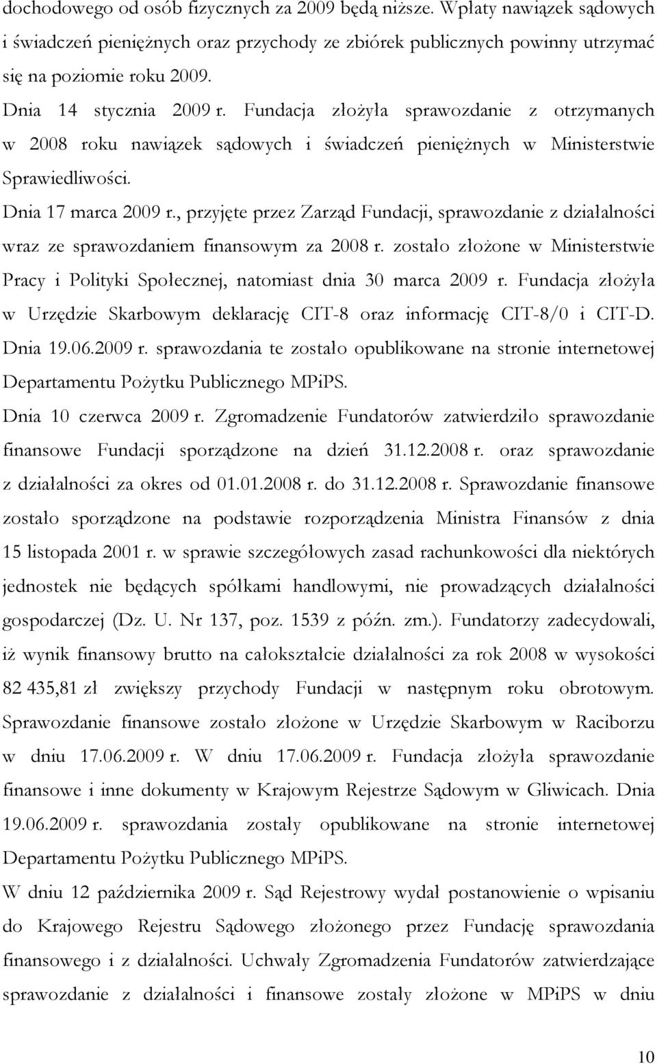 , przyjęte przez Zarząd Fundacji, sprawozdanie z działalności wraz ze sprawozdaniem finansowym za 2008 r. zostało złoŝone w Ministerstwie Pracy i Polityki Społecznej, natomiast dnia 30 marca 2009 r.