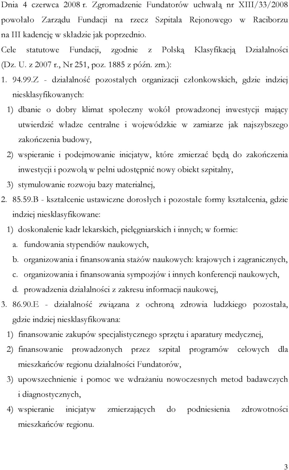 Z - działalność pozostałych organizacji członkowskich, gdzie indziej niesklasyfikowanych: 1) dbanie o dobry klimat społeczny wokół prowadzonej inwestycji mający utwierdzić władze centralne i