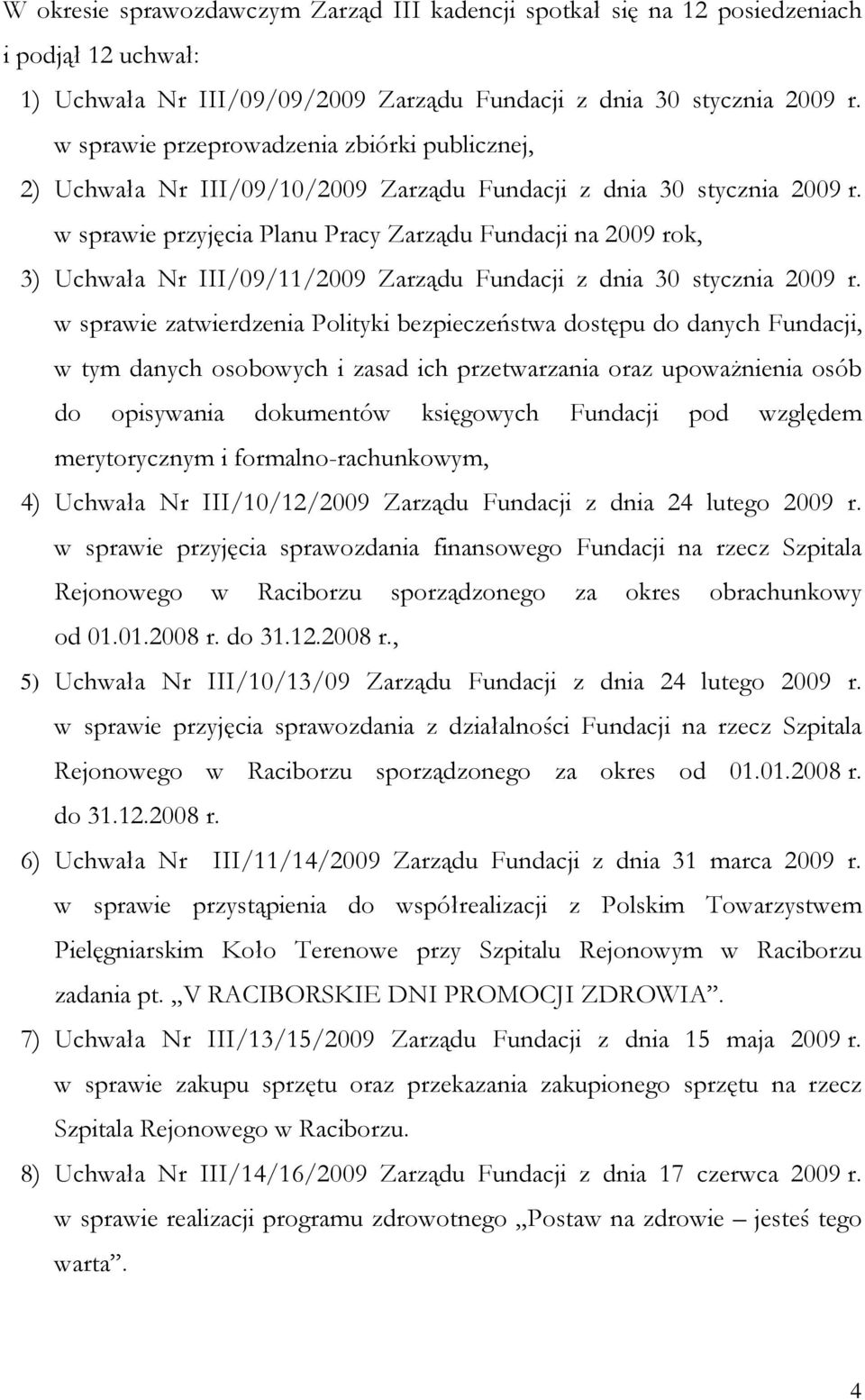 w sprawie przyjęcia Planu Pracy Zarządu Fundacji na 2009 rok, 3) Uchwała Nr III/09/11/2009 Zarządu Fundacji z dnia 30 stycznia 2009 r.