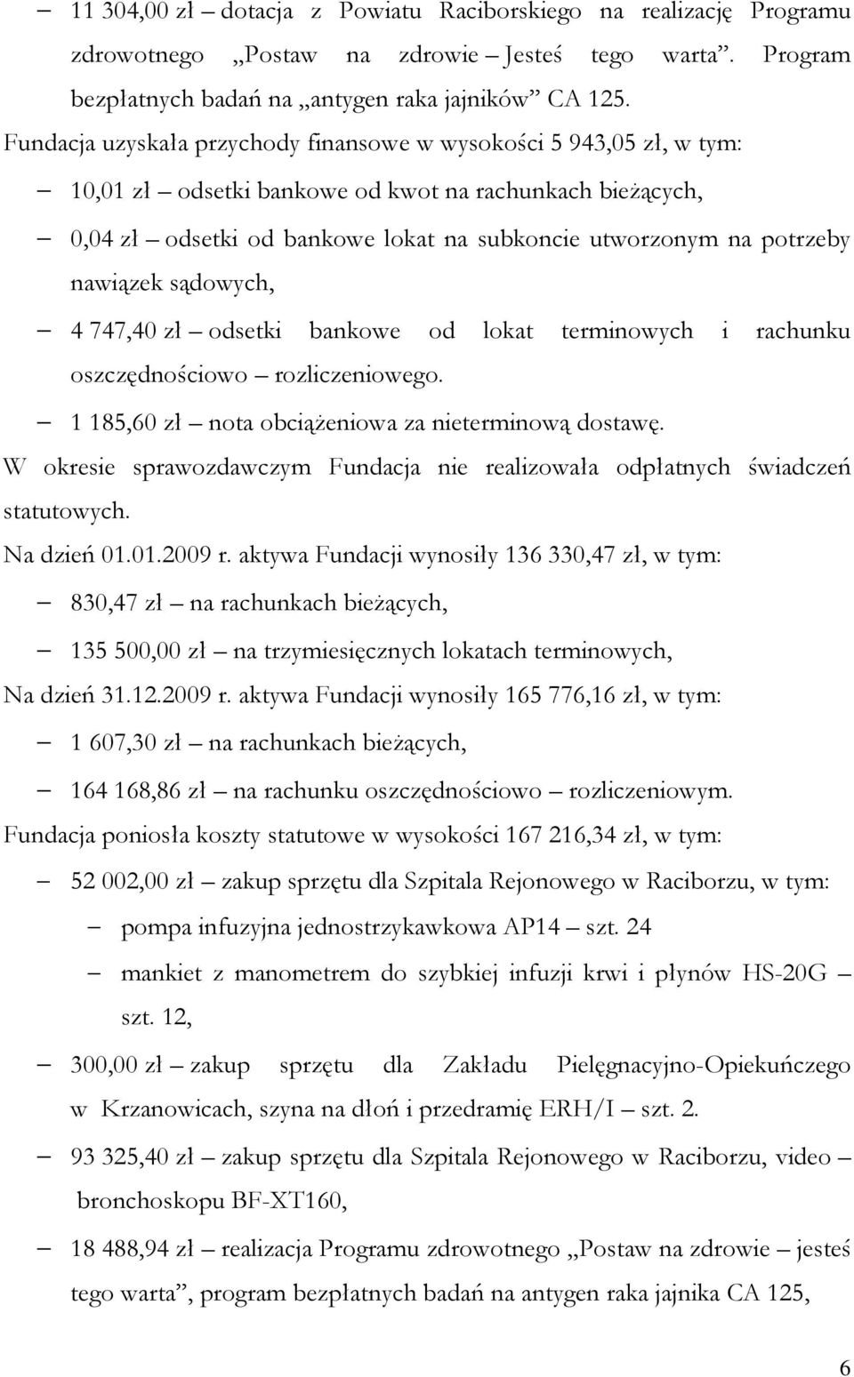 nawiązek sądowych, 4 747,40 zł odsetki bankowe od lokat terminowych i rachunku oszczędnościowo rozliczeniowego. 1 185,60 zł nota obciąŝeniowa za nieterminową dostawę.