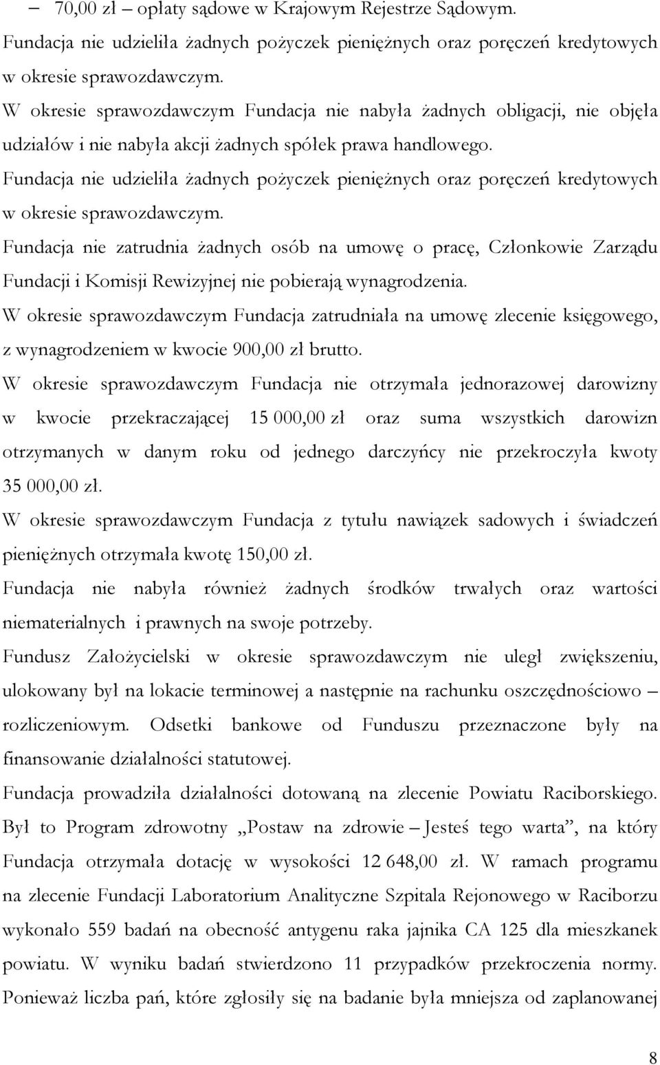 Fundacja nie udzieliła Ŝadnych poŝyczek pienięŝnych oraz poręczeń kredytowych w okresie sprawozdawczym.