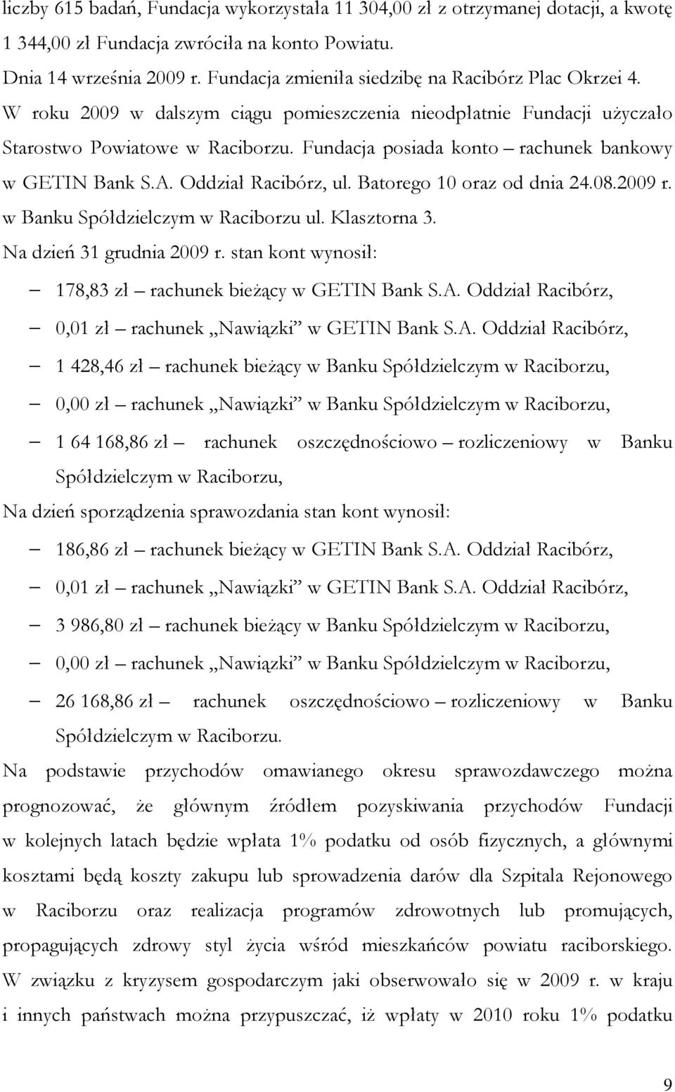 Fundacja posiada konto rachunek bankowy w GETIN Bank S.A. Oddział Racibórz, ul. Batorego 10 oraz od dnia 24.08.2009 r. w Banku Spółdzielczym w Raciborzu ul. Klasztorna 3. Na dzień 31 grudnia 2009 r.