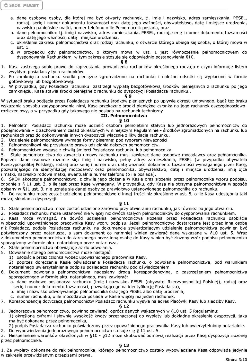 Pełnomocnik posiada, oraz b. dane pełnomocnika: tj. imię i nazwisko, adres zamieszkania, PESEL, rodzaj, serię i numer dokumentu tożsamości oraz datę jego ważności, datę i miejsce urodzenia, c.