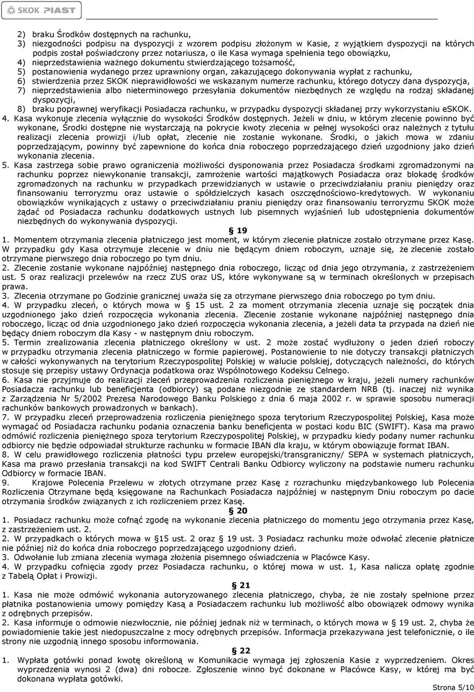 6) stwierdzenia przez SKOK nieprawidłowości we wskazanym numerze rachunku, którego dotyczy dana dyspozycja, 7) nieprzedstawienia albo nieterminowego przesyłania dokumentów niezbędnych ze względu na