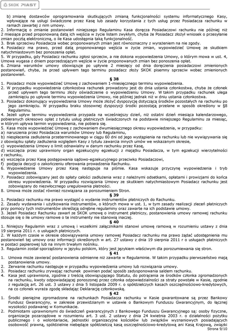 Informację o zmianie postanowień niniejszego Regulaminu Kasa doręcza Posiadaczowi rachunku nie później niż 2 miesiące przed proponowaną datą ich wejścia w życie listem zwykłym, chyba że Posiadacz