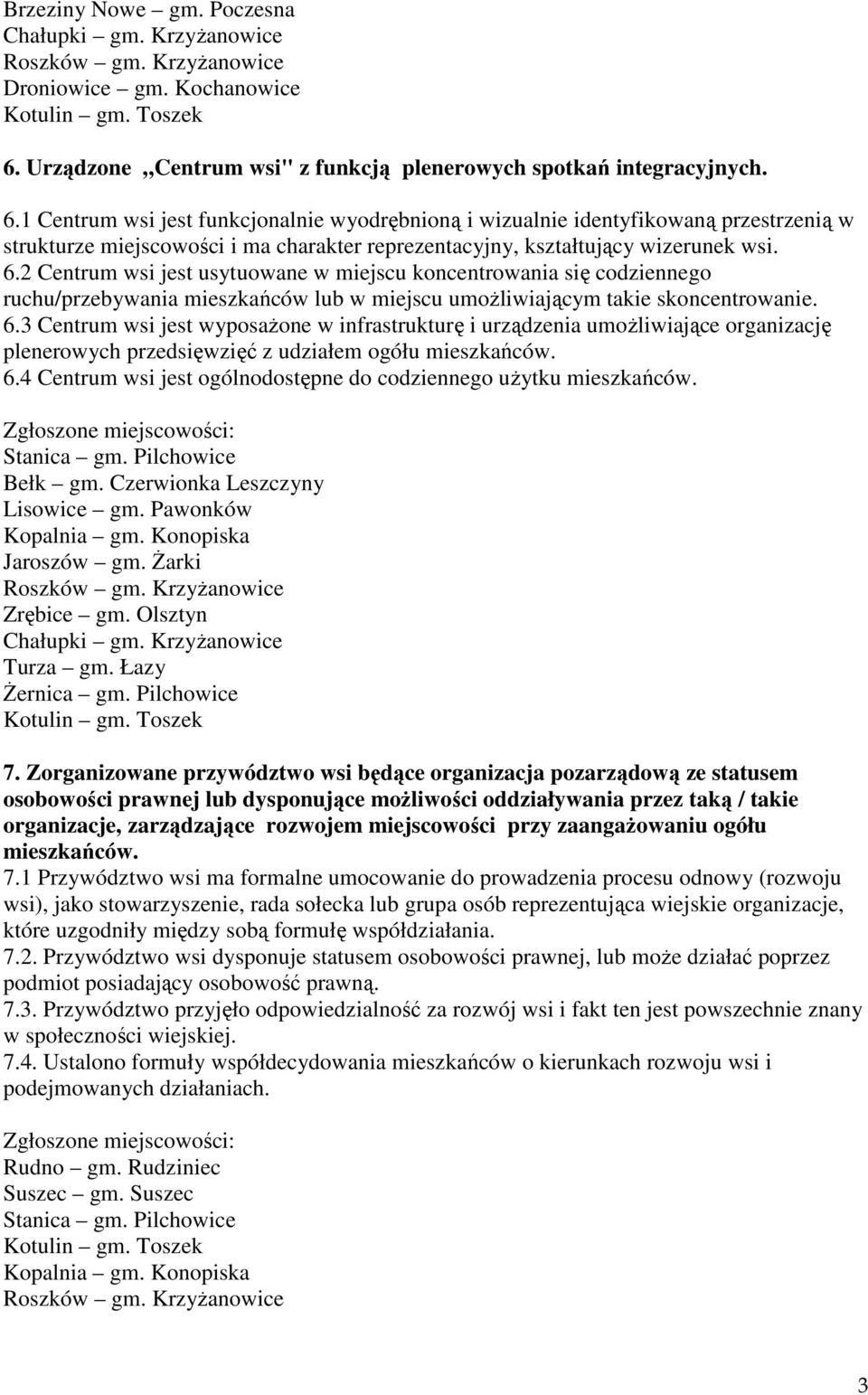 1 Centrum wsi jest funkcjonalnie wyodrębnioną i wizualnie identyfikowaną przestrzenią w strukturze miejscowości i ma charakter reprezentacyjny, kształtujący wizerunek wsi. 6.