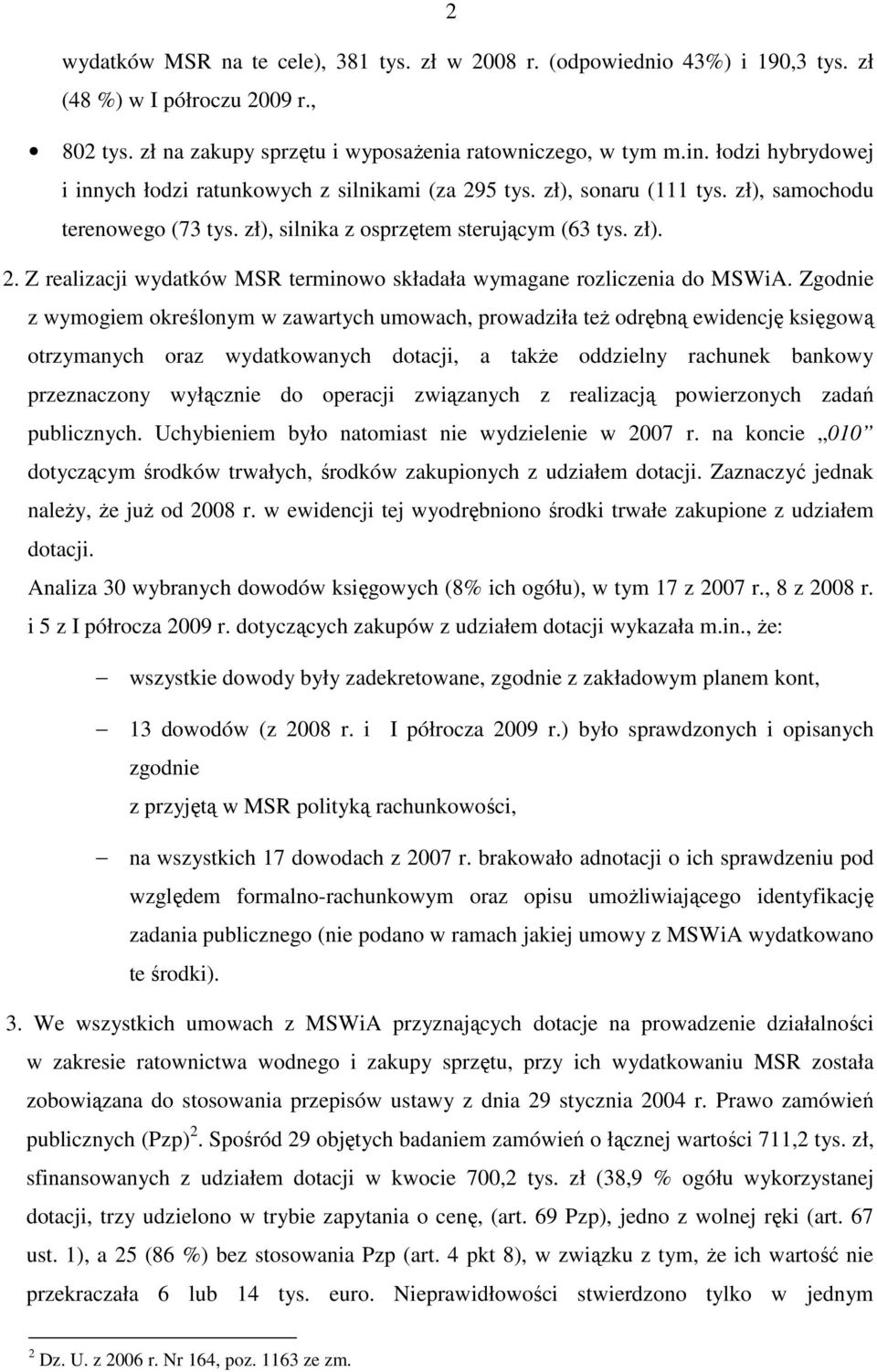 Zgodnie z wymogiem określonym w zawartych umowach, prowadziła teŝ odrębną ewidencję księgową otrzymanych oraz wydatkowanych dotacji, a takŝe oddzielny rachunek bankowy przeznaczony wyłącznie do