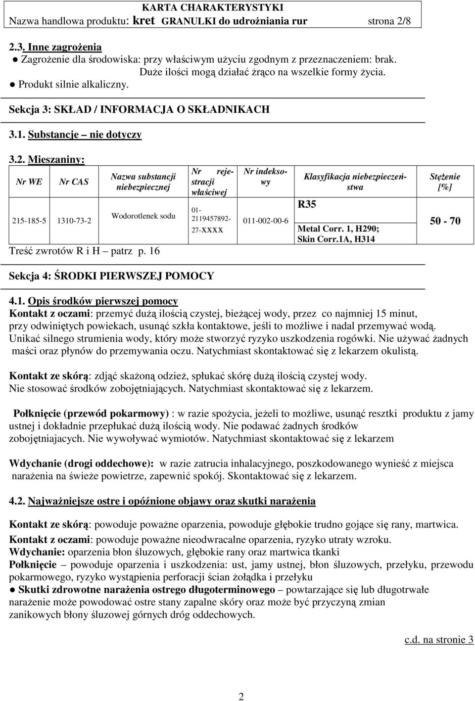 Mieszaniny: Nr WE Nr CAS 215-185-5 1310-73-2 Nazwa substancji niebezpiecznej Wodorotlenek sodu Treść zwrotów R i H patrz p.