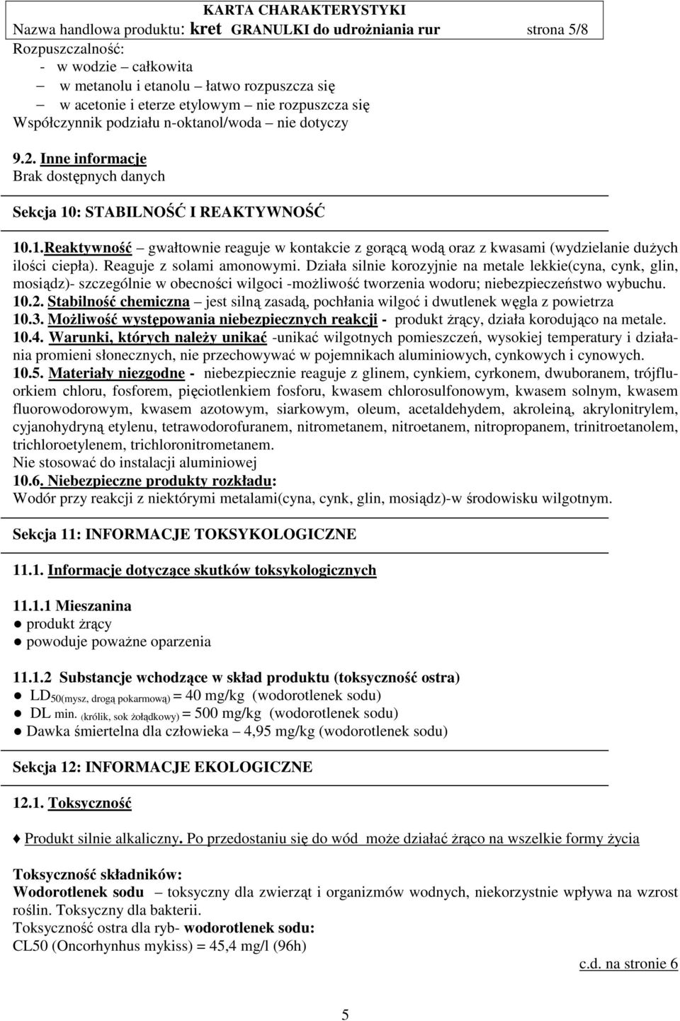 : STABILNOŚĆ I REAKTYWNOŚĆ 10.1.Reaktywność gwałtownie reaguje w kontakcie z gorącą wodą oraz z kwasami (wydzielanie dużych ilości ciepła). Reaguje z solami amonowymi.