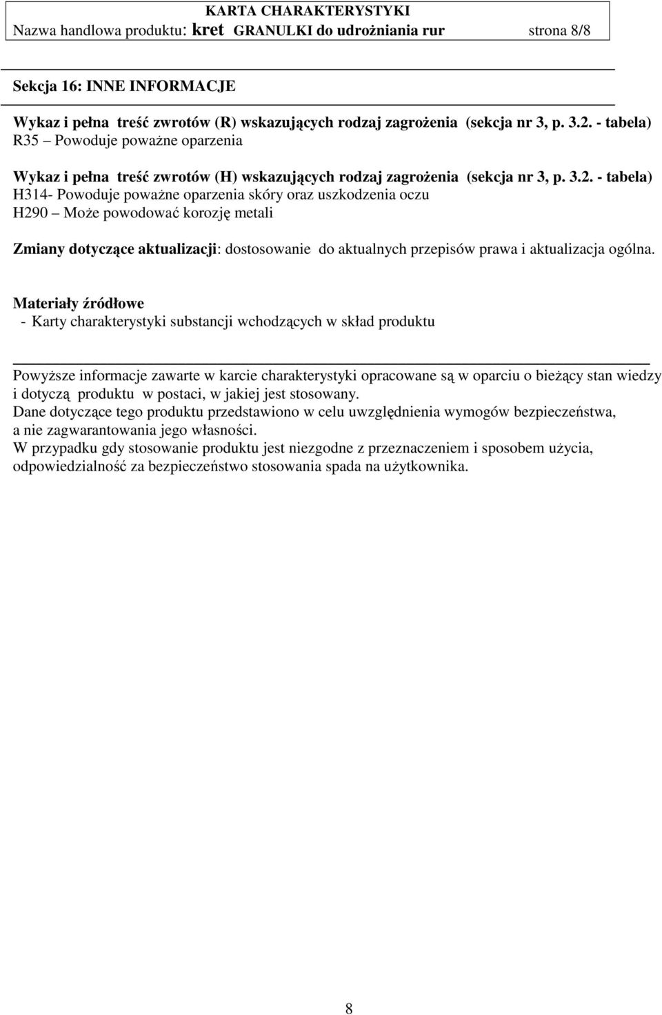 - tabela) H314- Powoduje poważne oparzenia skóry oraz uszkodzenia oczu H290 Może powodować korozję metali Zmiany dotyczące aktualizacji: dostosowanie do aktualnych przepisów prawa i aktualizacja