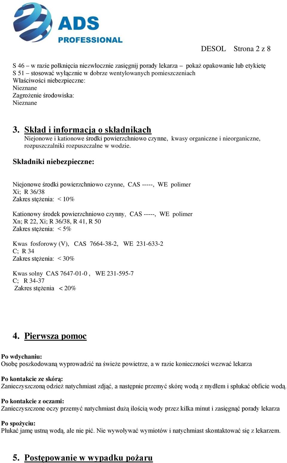 Skład i informacja o składnikach Niejonowe i kationowe środki powierzchniowo czynne, kwasy organiczne i nieorganiczne, rozpuszczalniki rozpuszczalne w wodzie.