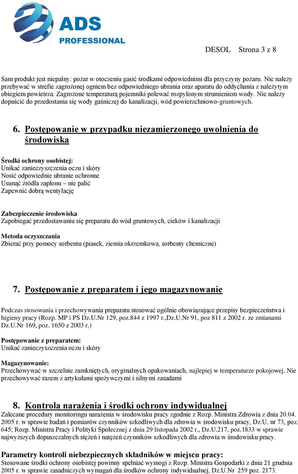 Zagrożone temperaturą pojemniki polewać rozpylonym strumieniem wody. Nie należy dopuścić do przedostania się wody gaśniczej do kanalizacji, wód powierzchniowo-gruntowych. 6.