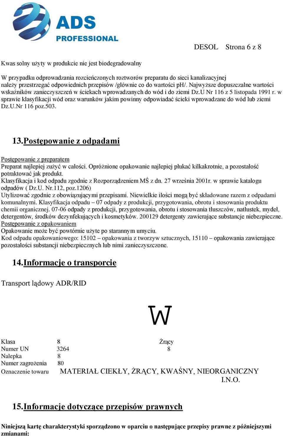 w sprawie klasyfikacji wód oraz warunków jakim powinny odpowiadać ścieki wprowadzane do wód lub ziemi Dz.U.Nr 116 poz.503. 13.