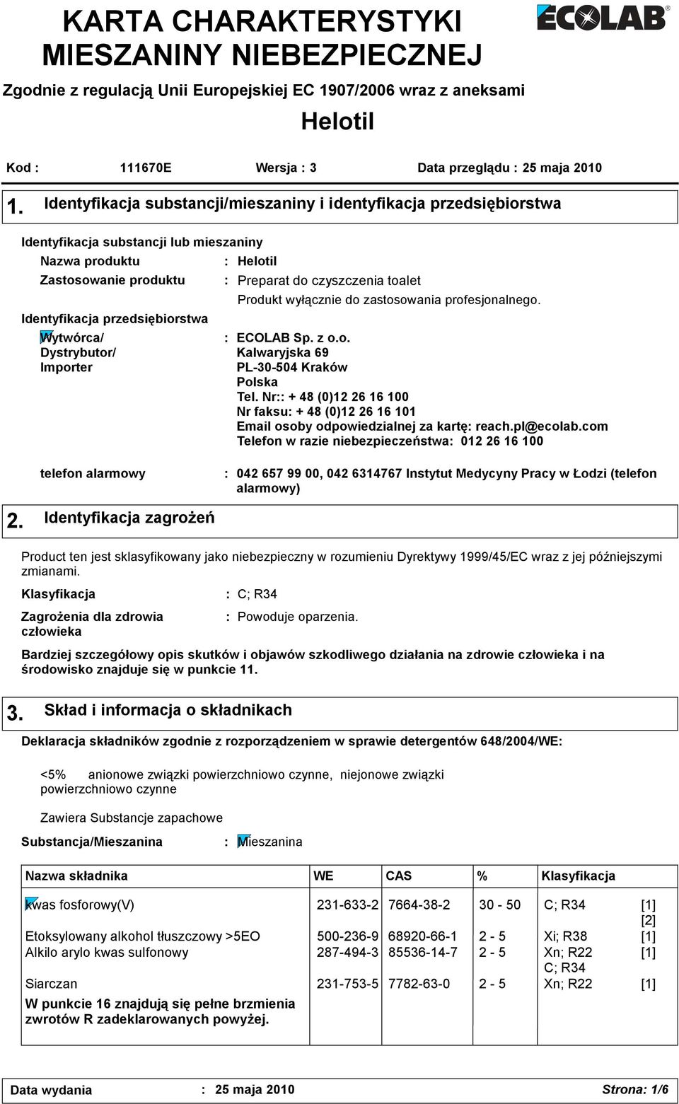 Importer Helotil Preparat do czyszczenia toalet Produkt wyłącznie do zastosowania profesjonalnego. ECOLAB Sp. z o.o. Kalwaryjska 69 PL-30-504 Kraków Polska Tel.