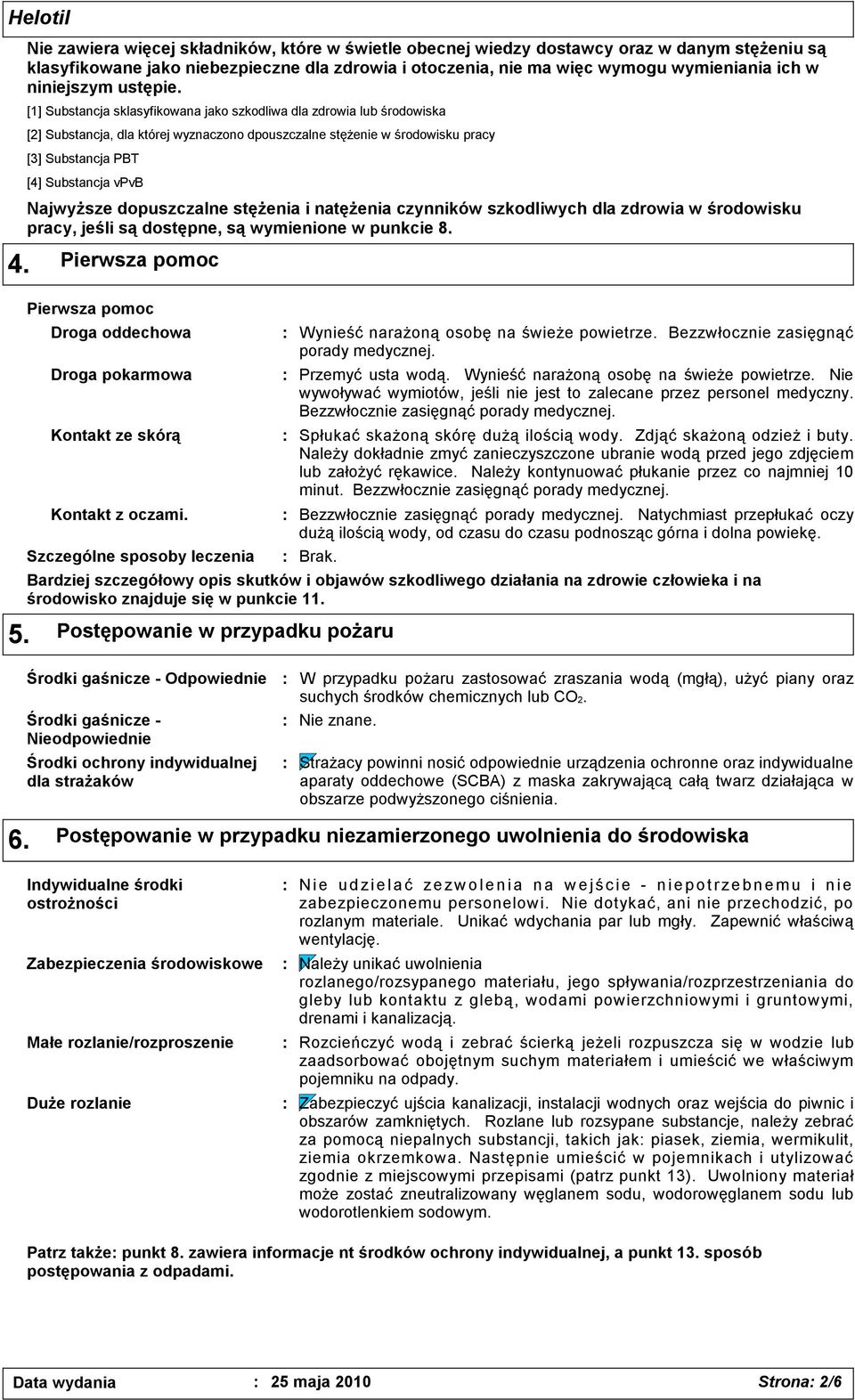 [1] Substancja sklasyfikowana jako szkodliwa dla zdrowia lub środowiska [2] Substancja, dla której wyznaczono dpouszczalne stężenie w środowisku pracy [3] Substancja PBT [4] Substancja vpvb Najwyższe