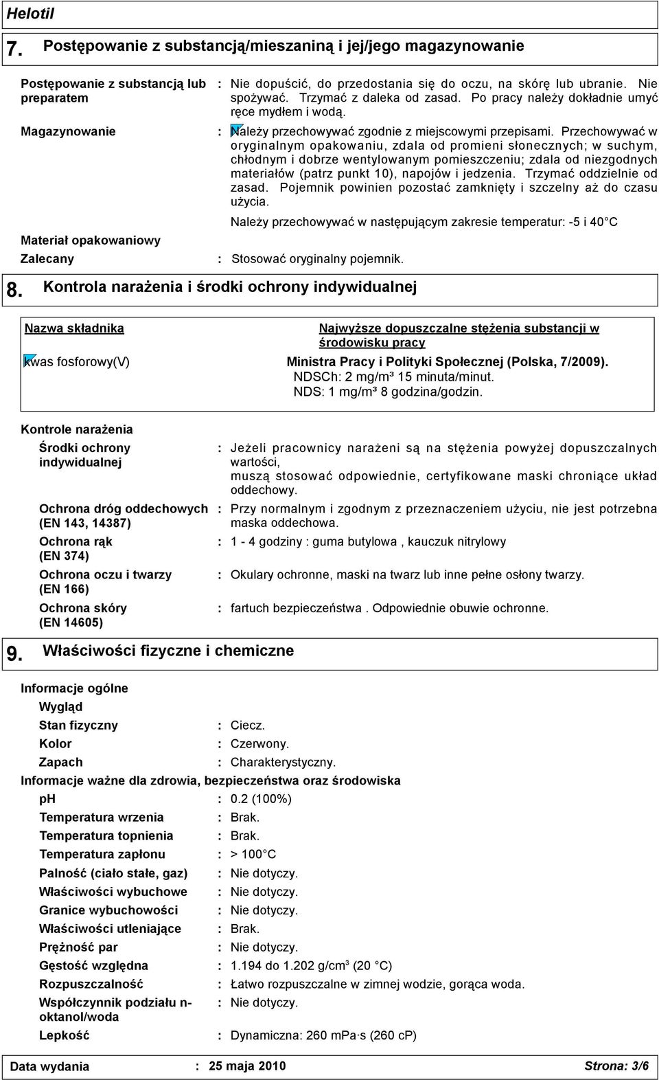 Przechowywać w oryginalnym opakowaniu, zdala od promieni słonecznych; w suchym, chłodnym i dobrze wentylowanym pomieszczeniu; zdala od niezgodnych materiałów (patrz punkt 10), napojów i jedzenia.