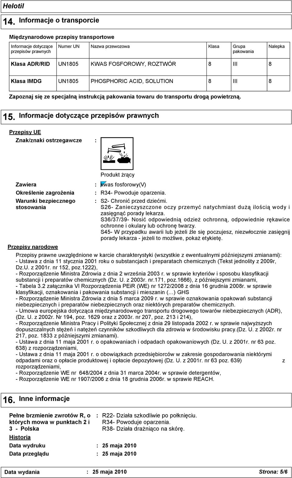 Informacje dotyczące przepisów prawnych Przepisy UE Znak/znaki ostrzegawcze Zawiera Określenie zagrożenia Warunki bezpiecznego stosowania Przepisy narodowe kwas fosforowy(v) Produkt żrący R34-