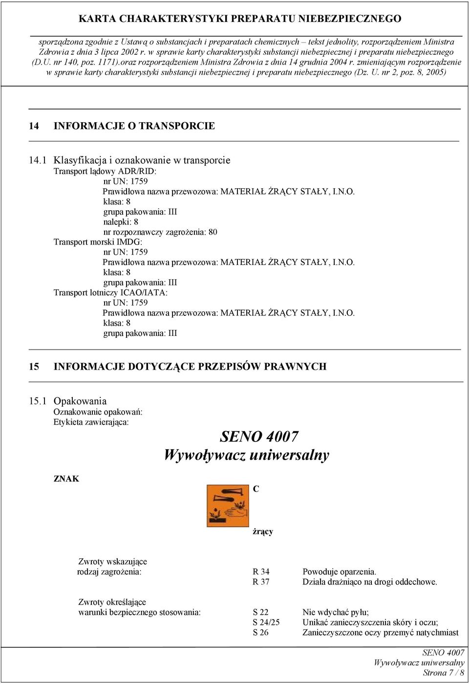 1 Opakowania Oznakowanie opakowań: Etykieta zawierająca: ZNAK C żrący Zwroty wskazujące rodzaj zagrożenia: R 34 Powoduje oparzenia. R 37 Działa drażniąco na drogi oddechowe.