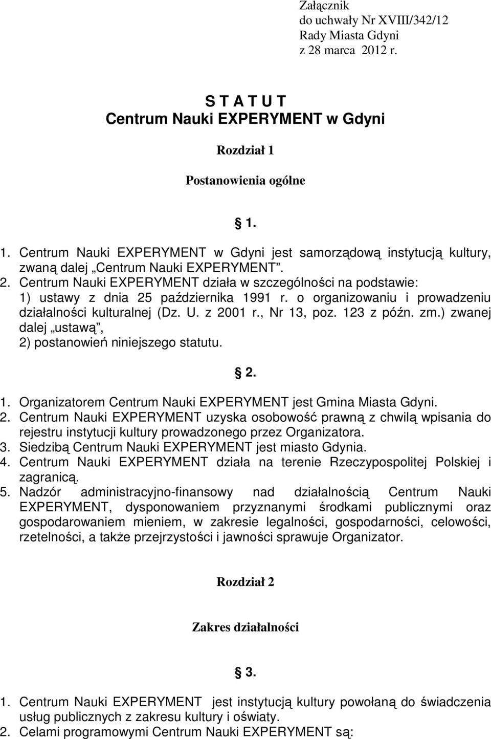 Centrum Nauki EXPERYMENT działa w szczególności na podstawie: 1) ustawy z dnia 25 października 1991 r. o organizowaniu i prowadzeniu działalności kulturalnej (Dz. U. z 2001 r., Nr 13, poz. 123 z późn.