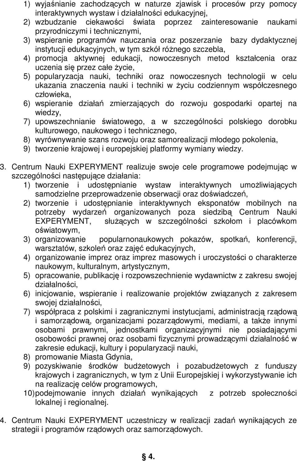 oraz uczenia się przez całe Ŝycie, 5) popularyzacja nauki, techniki oraz nowoczesnych technologii w celu ukazania znaczenia nauki i techniki w Ŝyciu codziennym współczesnego człowieka, 6) wspieranie