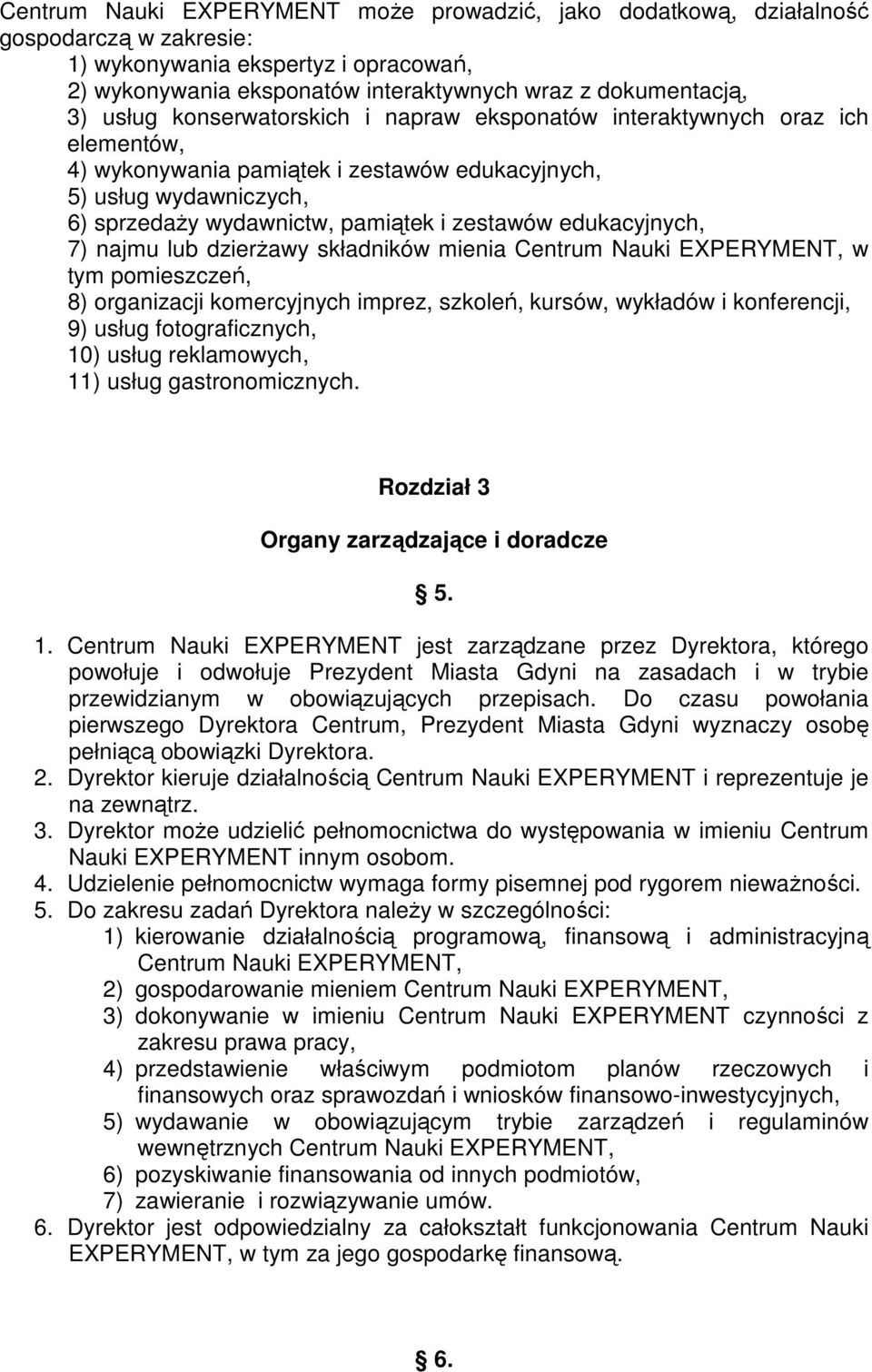 edukacyjnych, 7) najmu lub dzierŝawy składników mienia Centrum Nauki EXPERYMENT, w tym pomieszczeń, 8) organizacji komercyjnych imprez, szkoleń, kursów, wykładów i konferencji, 9) usług