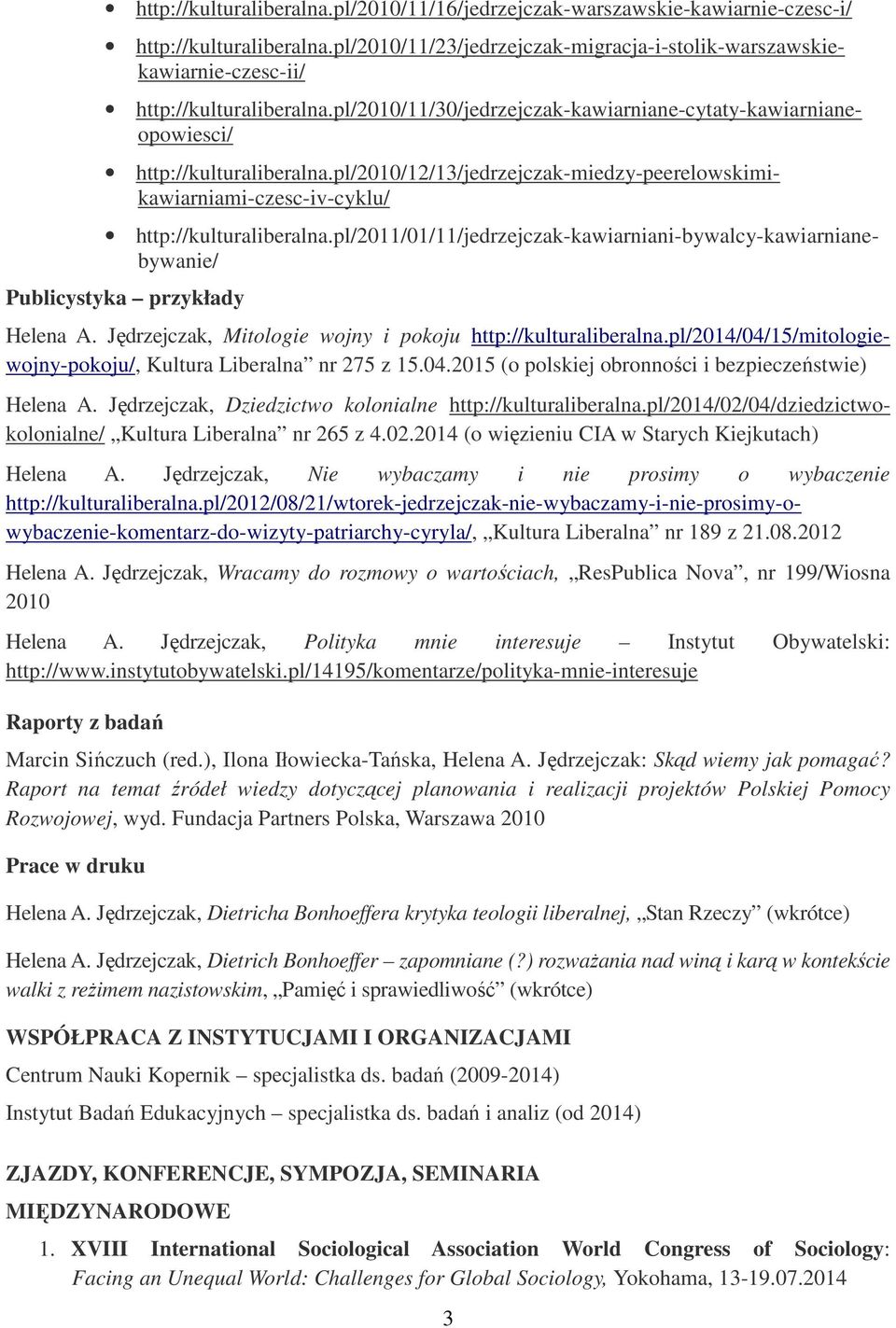 pl/2010/12/13/jedrzejczak-miedzy-peerelowskimikawiarniami-czesc-iv-cyklu/ http://kulturaliberalna.pl/2011/01/11/jedrzejczak-kawiarniani-bywalcy-kawiarnianebywanie/ Publicystyka przykłady Helena A.