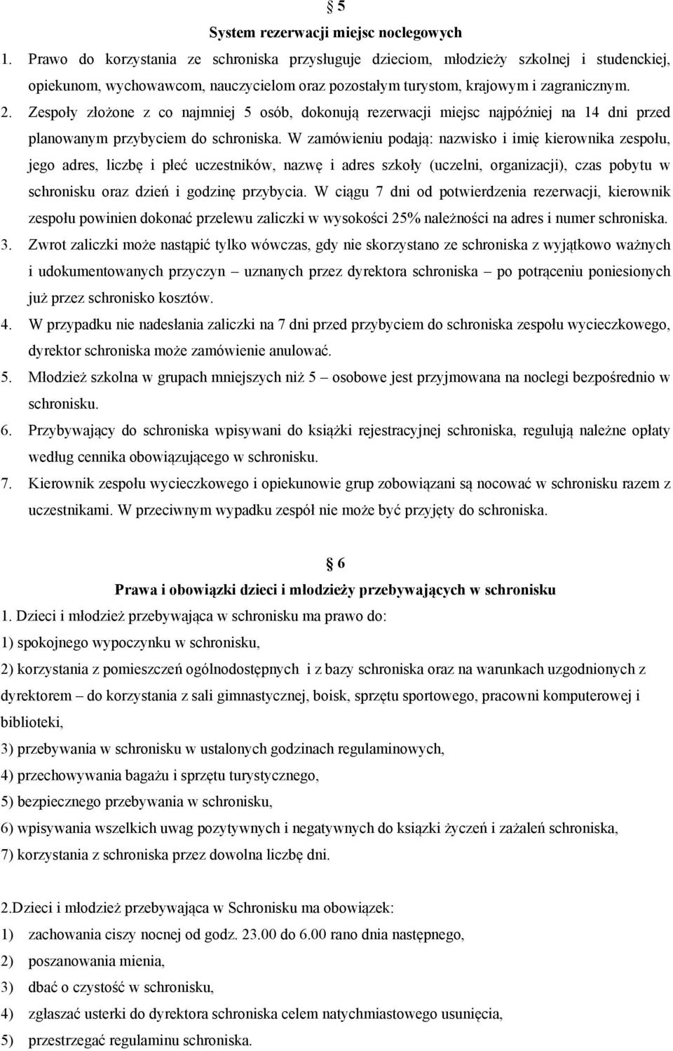 Zespoły złożone z co najmniej 5 osób, dokonują rezerwacji miejsc najpóźniej na 14 dni przed planowanym przybyciem do schroniska.