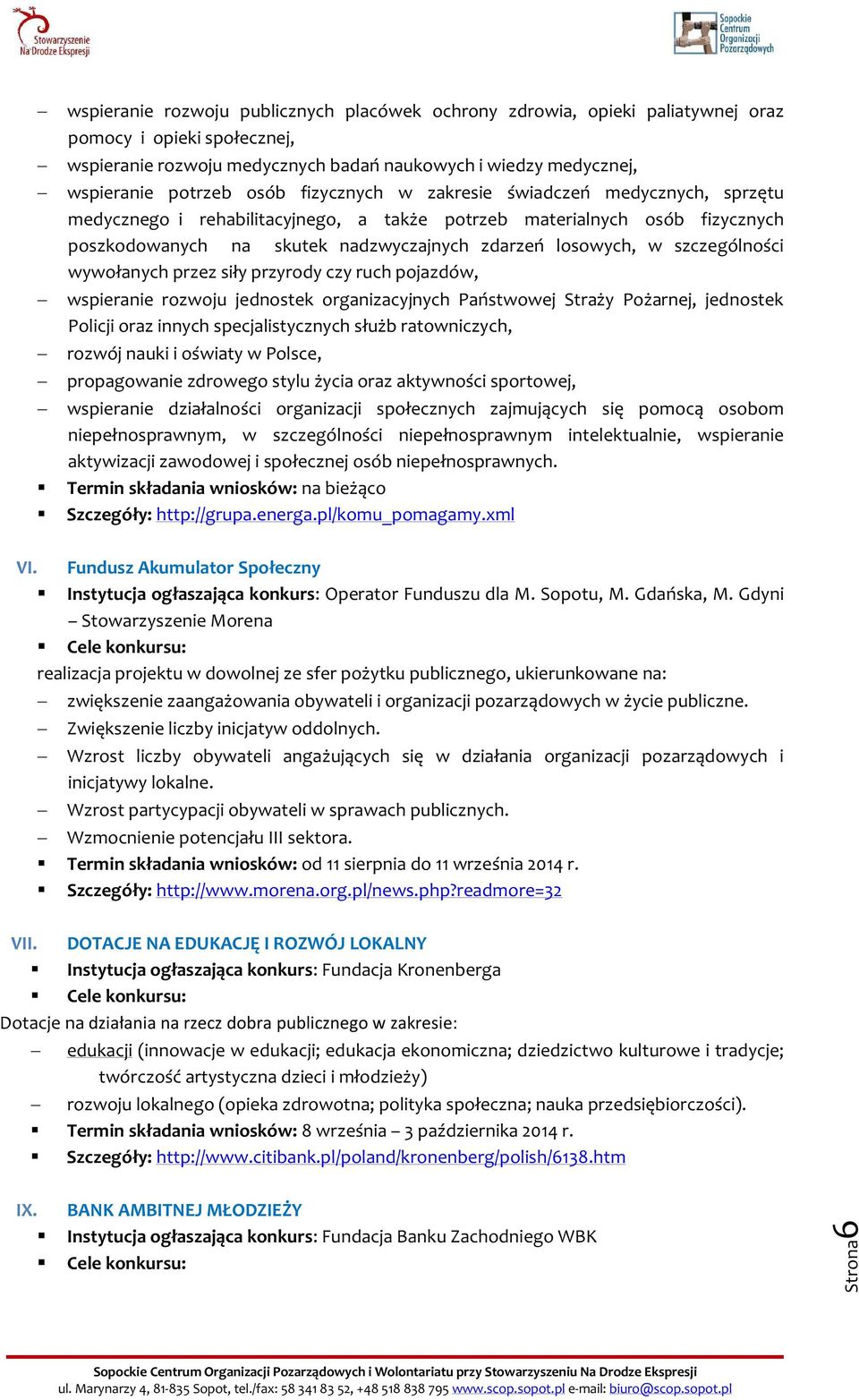 szczególności wywołanych przez siły przyrody czy ruch pojazdów, wspieranie rozwoju jednostek organizacyjnych Państwowej Straży Pożarnej, jednostek Policji oraz innych specjalistycznych służb