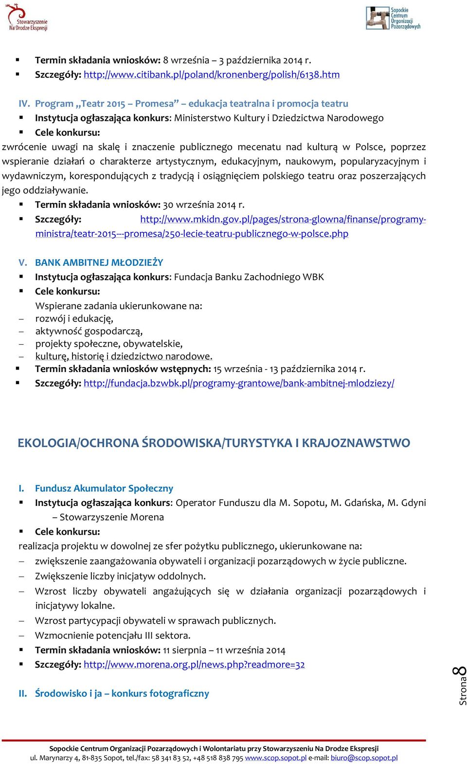 nad kulturą w Polsce, poprzez wspieranie działań o charakterze artystycznym, edukacyjnym, naukowym, popularyzacyjnym i wydawniczym, korespondujących z tradycją i osiągnięciem polskiego teatru oraz