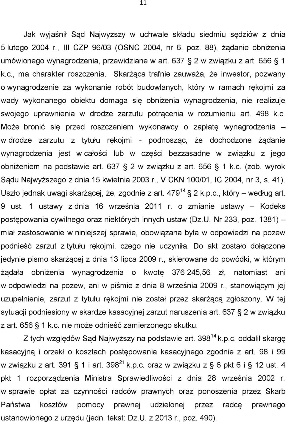 Skarżąca trafnie zauważa, że inwestor, pozwany o wynagrodzenie za wykonanie robót budowlanych, który w ramach rękojmi za wady wykonanego obiektu domaga się obniżenia wynagrodzenia, nie realizuje