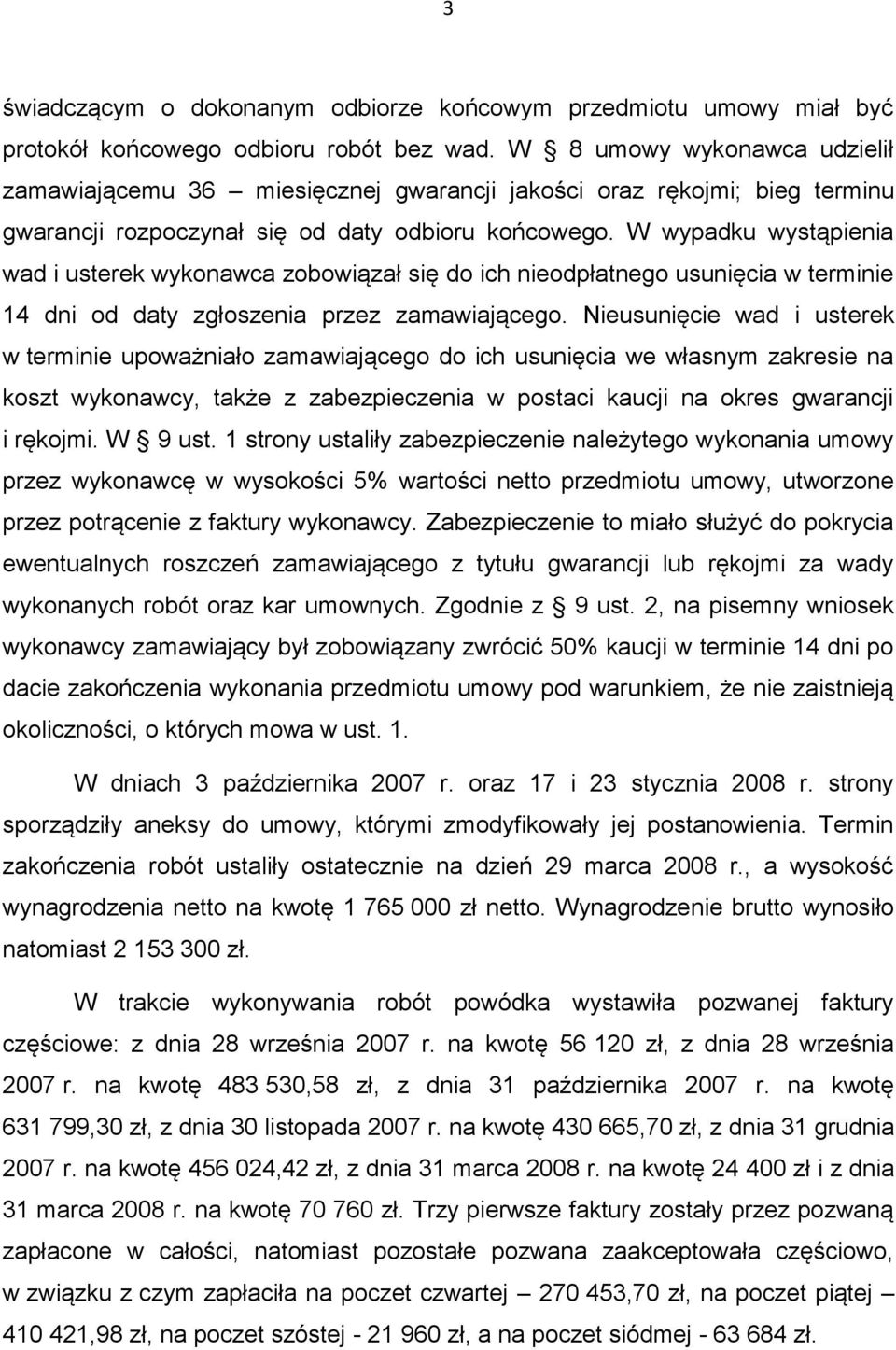 W wypadku wystąpienia wad i usterek wykonawca zobowiązał się do ich nieodpłatnego usunięcia w terminie 14 dni od daty zgłoszenia przez zamawiającego.