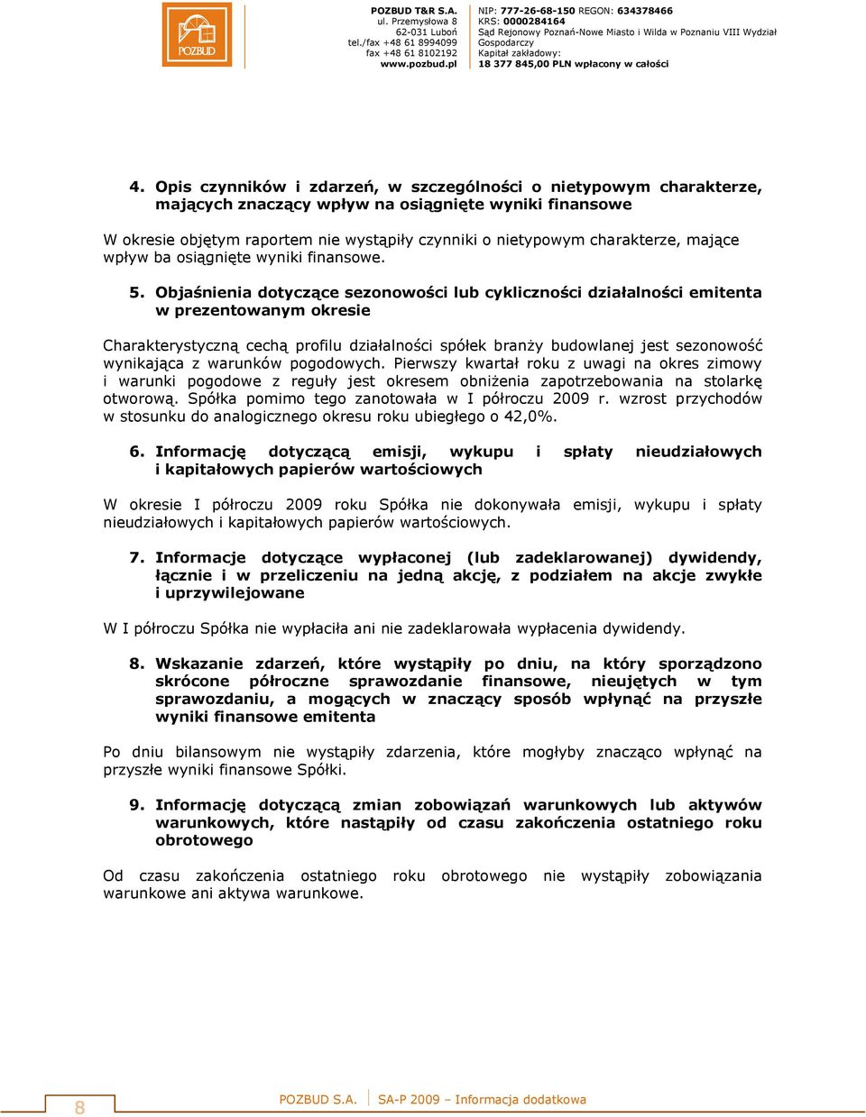 Objaśnienia dotyczące sezonowości lub cykliczności działalności emitenta w prezentowanym okresie Charakterystyczną cechą profilu działalności spółek branży budowlanej jest sezonowość wynikająca z