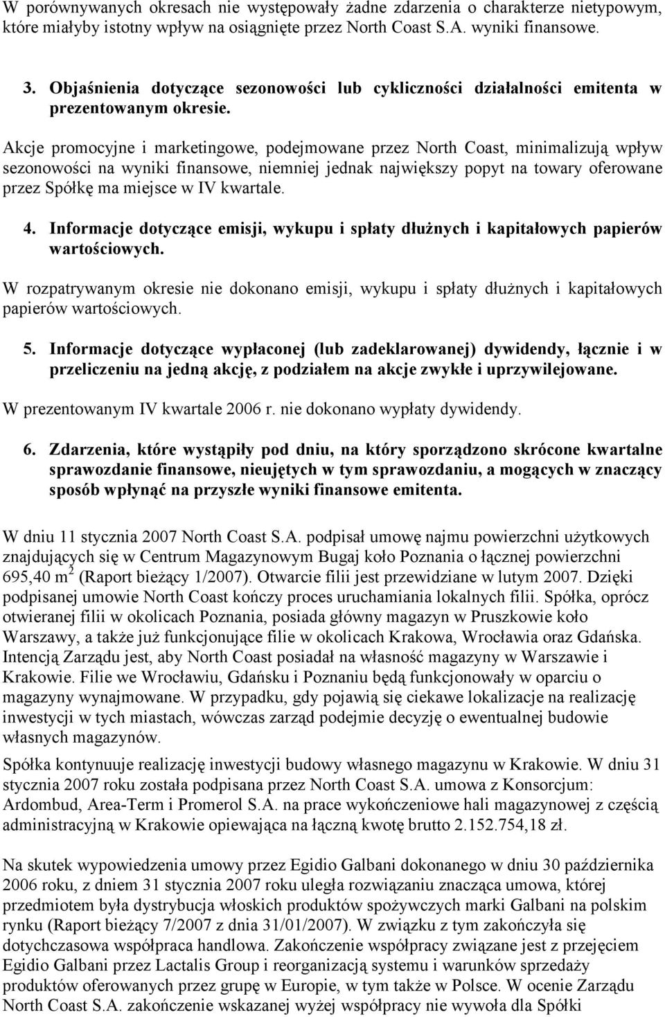 Akcje promocyjne i marketingowe, podejmowane przez North Coast, minimalizują wpływ sezonowości na wyniki finansowe, niemniej jednak największy popyt na towary oferowane przez Spółkę ma miejsce w IV