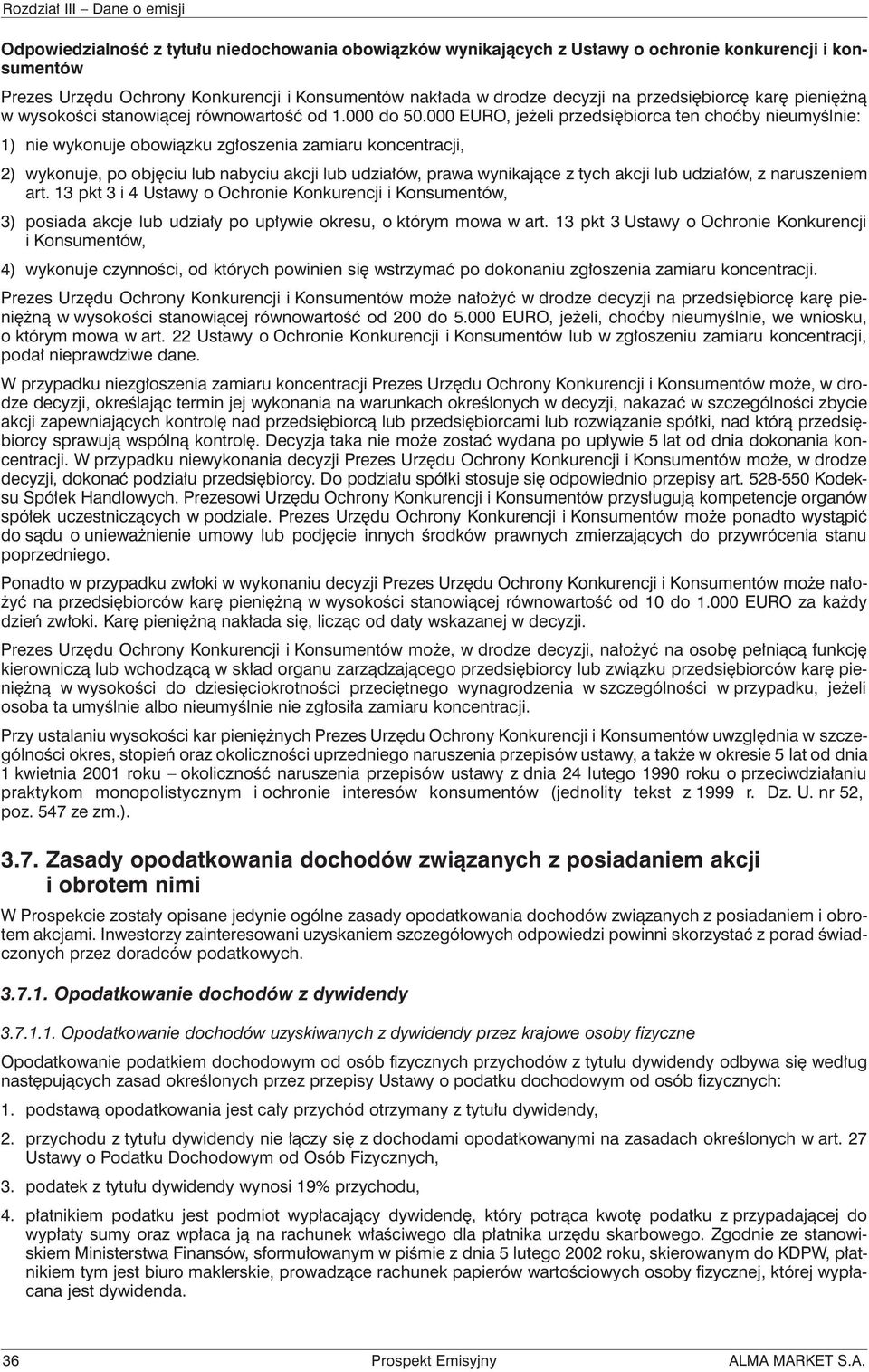 000 EURO, jeżeli przedsiębiorca ten choćby nieumyślnie: 1) nie wykonuje obowiązku zgłoszenia zamiaru koncentracji, 2) wykonuje, po objęciu lub nabyciu akcji lub udziałów, prawa wynikające z tych