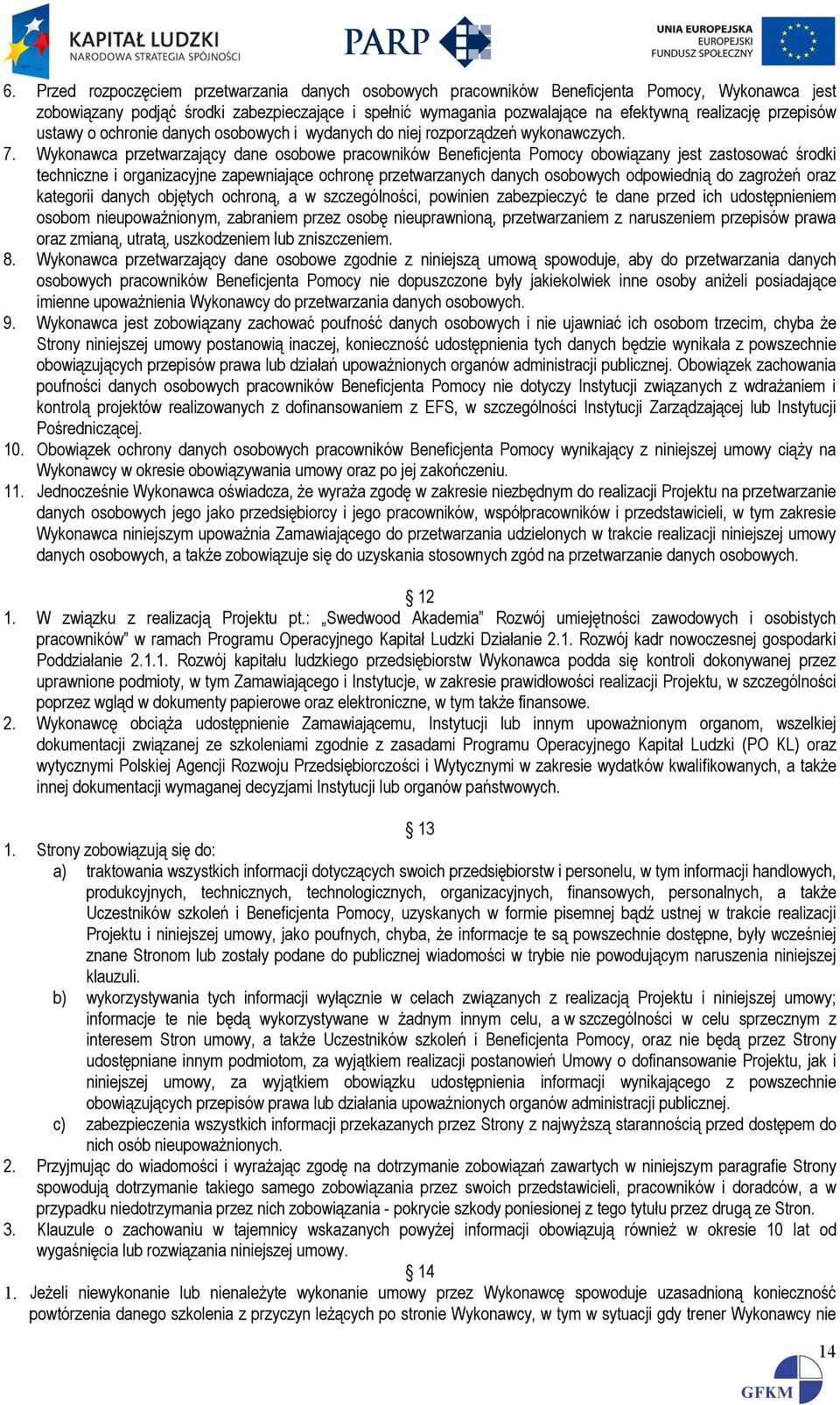 Wykonawca przetwarzający dane osobowe pracowników Beneficjenta Pomocy obowiązany jest zastosować środki techniczne i organizacyjne zapewniające ochronę przetwarzanych danych osobowych odpowiednią do