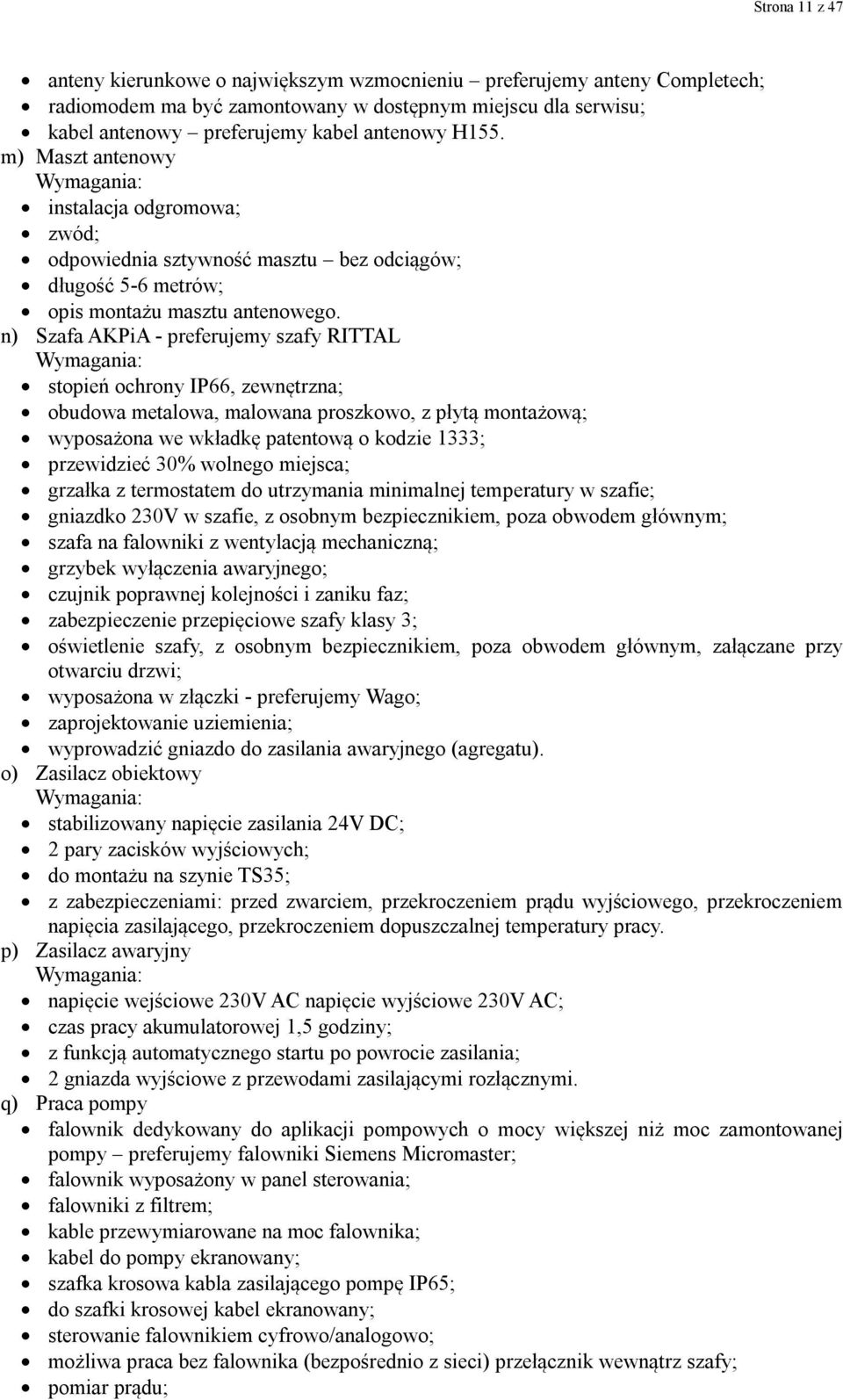 n) Szafa AKPiA - preferujemy szafy RITTAL stopień ochrony IP66, zewnętrzna; obudowa metalowa, malowana proszkowo, z płytą montażową; wyposażona we wkładkę patentową o kodzie 1333; przewidzieć 30%