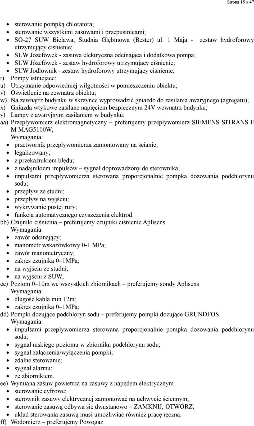 hydroforowy utrzymujący ciśnienie; t) Pompy istniejące; u) Utrzymanie odpowiedniej wilgotności w pomieszczeniu obiektu; v) Oświetlenie na zewnątrz obiektu; w) Na zewnątrz budynku w skrzynce